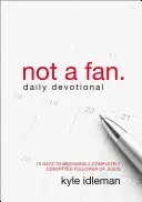 Devocional diario No soy fanático: 75 días para convertirse en un seguidor de Jesús completamente comprometido - Not a Fan Daily Devotional: 75 Days to Becoming a Completely Committed Follower of Jesus