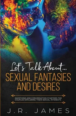 Hablemos de... Fantasías y deseos sexuales: Preguntas y temas de conversación para parejas que exploran sus intereses sexuales - Let's Talk About... Sexual Fantasies and Desires: Questions and Conversation Starters for Couples Exploring Their Sexual Interests