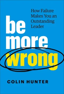 Equivócate más: Cómo el fracaso te convierte en un líder excepcional - Be More Wrong: How Failure Makes You an Outstanding Leader