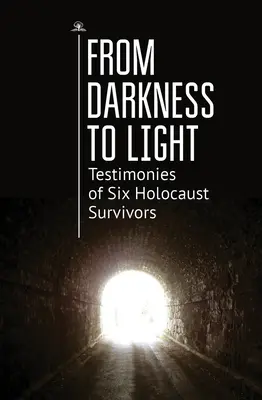 De la oscuridad a la luz: Testimonios de seis supervivientes del Holocausto - From Darkness to Light: Testimonies of Six Holocaust Survivors