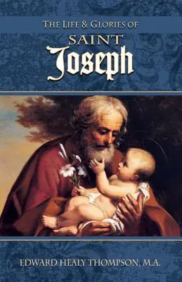 Vida y gloria de San José: esposo de María, padre adoptivo de Jesús y patrono de la Iglesia universal - The Life and Glories of St. Joseph: Husband of Mary, Foster-Father of Jesus, and Patron of the Universal Church