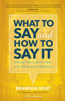 Qué decir y cómo decirlo: Hable de su fe católica con claridad y confianza - What to Say and How to Say It: Discuss Your Catholic Faith with Clarity and Confidence