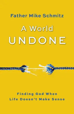 Un mundo deshecho: Encontrar a Dios cuando la vida no tiene sentido - A World Undone: Finding God When Life Doesn't Make Sense