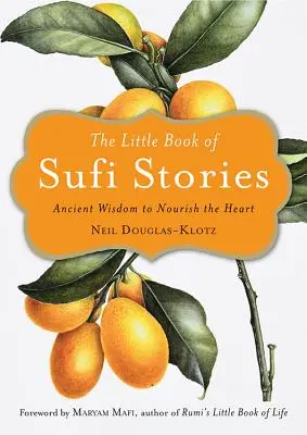 El pequeño libro de los cuentos sufíes: Sabiduría ancestral para alimentar el corazón - The Little Book of Sufi Stories: Ancient Wisdom to Nourish the Heart