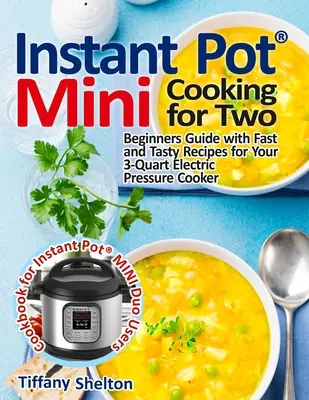 Instant Pot(R) Mini Cooking for Two: Guía para principiantes con recetas rápidas y sabrosas para su olla a presión eléctrica de 3 cuartos: Un libro de cocina para Instant Pot - Instant Pot(R) Mini Cooking for Two: Beginners Guide with Fast and Tasty Recipes for Your 3-Quart Electric Pressure Cooker: A Cookbook for Instant Pot