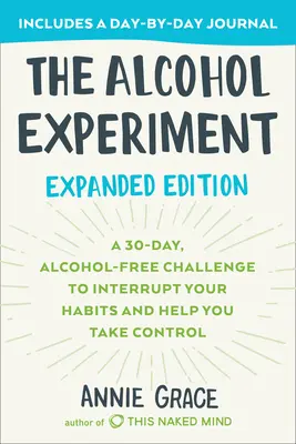 El experimento del alcohol: Edición Ampliada: Un reto de 30 días sin alcohol para interrumpir tus hábitos y ayudarte a tomar el control - The Alcohol Experiment: Expanded Edition: A 30-Day, Alcohol-Free Challenge to Interrupt Your Habits and Help You Take Control