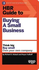 Guía HBR para comprar una pequeña empresa: Piense en grande, compre en pequeño, sea dueño de su propia empresa - HBR Guide to Buying a Small Business: Think Big, Buy Small, Own Your Own Company