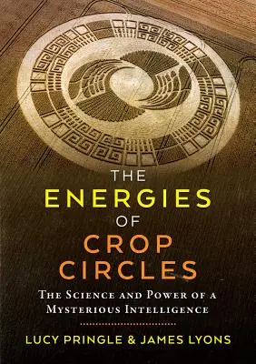 La energía de los círculos en los cultivos: La ciencia y el poder de una inteligencia misteriosa - The Energies of Crop Circles: The Science and Power of a Mysterious Intelligence