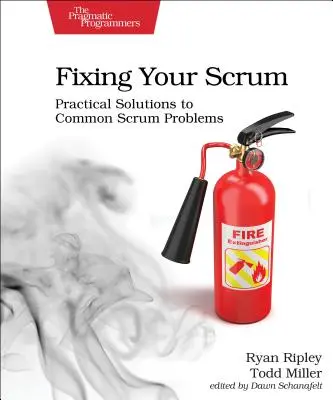 Arreglando tu Scrum: Soluciones prácticas a problemas comunes de Scrum - Fixing Your Scrum: Practical Solutions to Common Scrum Problems