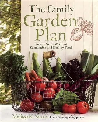 El plan del huerto familiar: Cultiva alimentos sostenibles y saludables para todo un año - The Family Garden Plan: Grow a Year's Worth of Sustainable and Healthy Food