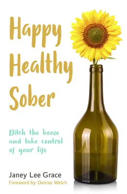 Feliz, sano y sobrio: Deja la bebida y toma las riendas de tu vida - Happy Healthy Sober: Ditch the Booze and Take Control of Your Life