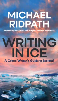 Escribir en el hielo: Guía de Islandia para escritores de novelas policíacas - Writing in Ice: A Crime Writer's Guide to Iceland