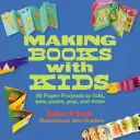 Cómo hacer libros con niños: 25 proyectos de papel para plegar, coser, pegar y dibujar - Making Books with Kids: 25 Paper Projects to Fold, Sew, Paste, Pop, and Draw