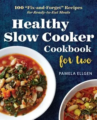 Libro de cocina lenta saludable para dos: 100 recetas para preparar comidas listas para comer». - Healthy Slow Cooker Cookbook for Two: 100 fix-And-Forget