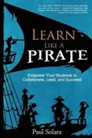 Aprenda como un PIRATA: Capacite a sus alumnos para colaborar, liderar y triunfar - Learn Like a PIRATE: Empower Your Students to Collaborate, Lead, and Succeed