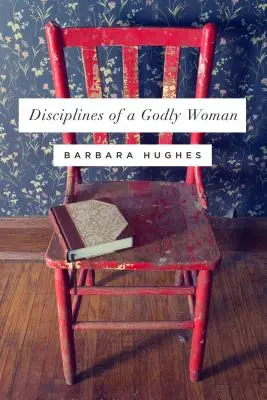 Disciplinas de una mujer piadosa (Rediseño) - Disciplines of a Godly Woman (Redesign)