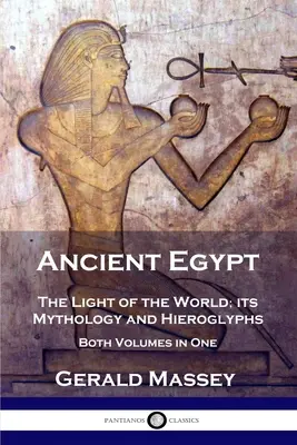 El antiguo Egipto: La luz del mundo; su mitología y sus jeroglíficos - Los dos volúmenes en uno - Ancient Egypt: The Light of the World; its Mythology and Hieroglyphs - Both Volumes in One