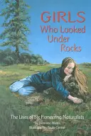 Las chicas que miraban debajo de las piedras: La vida de seis naturalistas pioneras - Girls Who Looked Under Rocks: The Lives of Six Pioneering Naturalists