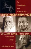 Más allá de la religión: La evolución cultural del sentido de lo sagrado, del chamanismo a la religión y a la espiritualidad posreligiosa - Beyond Religion: The Cultural Evolution of the Sense of the Sacred, from Shamanism to Religion to Post-Religious Spirituality