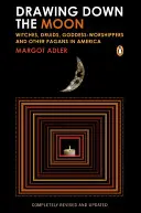 Bajando la luna: Brujas, druidas, adoradores de diosas y otros paganos en América - Drawing Down the Moon: Witches, Druids, Goddess-Worshippers, and Other Pagans in America