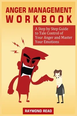 Anger Management Workbook: Guía paso a paso para controlar tu ira y dominar tus emociones - Anger Management Workbook: A Step by Step Guide to Tale Control of Your Anger and Master Your Emotions