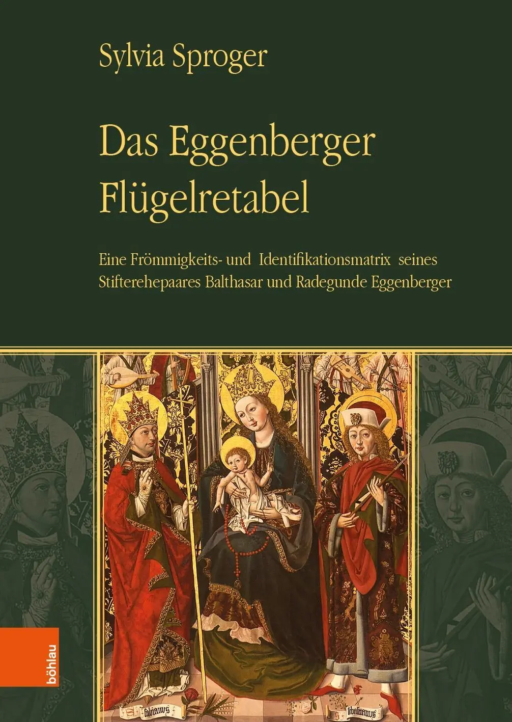 El Flugelretabel Eggenberger: una matriz de piedad e identificación de su pareja fundadora Balthasar y Radegunde Eggenberger - Das Eggenberger Flugelretabel: Eine Frommigkeits- Und Identifikationsmatrix Seines Stifterehepaares Balthasar Und Radegunde Eggenberger