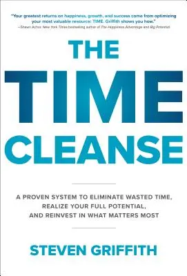 La limpieza del tiempo: Un sistema probado para eliminar el tiempo perdido, desarrollar todo su potencial y reinvertir en lo que más importa - The Time Cleanse: A Proven System to Eliminate Wasted Time, Realize Your Full Potential, and Reinvest in What Matters Most