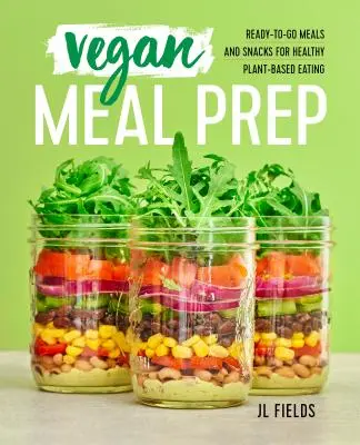 Vegan Meal Prep: Comidas y tentempiés listos para llevar para una alimentación sana a base de plantas - Vegan Meal Prep: Ready-To-Go Meals and Snacks for Healthy Plant-Based Eating