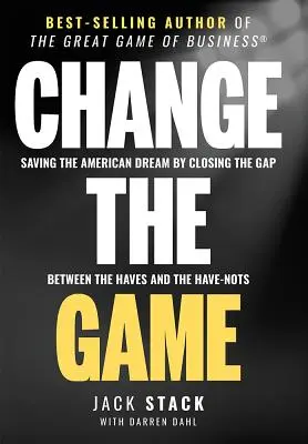 Cambia el juego: Cómo salvar el sueño americano cerrando la brecha entre los que tienen y los que no tienen - Change the Game: Saving the American Dream by Closing the Gap Between the Haves and the Have-Nots