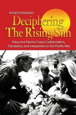 Descifrando el Sol Naciente: Navy and Marine Corps Codebreakers, Translators, and Interpreters in the Pacific War - Deciphering the Rising Sun: Navy and Marine Corps Codebreakers, Translators, and Interpreters in the Pacific War