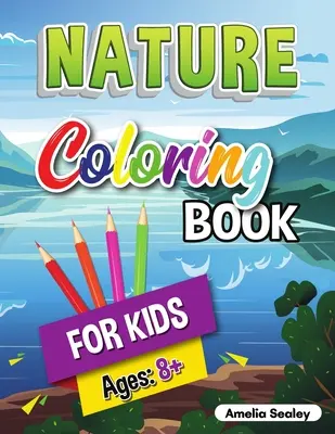 Libro para colorear de la naturaleza para niños: Libro para colorear de las bellezas de la naturaleza, Libro de actividades para explorar la naturaleza para niños mayores de 8 años - Nature Coloring Book for Kids: Beauties of Nature Coloring Book, Exploring Nature Activity Book for Kids Ages 8+