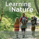 Aprender con la naturaleza: Guía práctica para inspirar a los niños con juegos y actividades al aire libre - Learning with Nature: A How-To Guide to Inspiring Children Through Outdoor Games and Activities