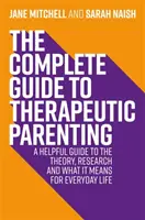 La guía completa de la crianza terapéutica: Una guía útil sobre la teoría, la investigación y lo que significa para la vida cotidiana - The Complete Guide to Therapeutic Parenting: A Helpful Guide to the Theory, Research and What It Means for Everyday Life