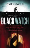 Black Watch - Liberando Europa y atrapando a Himmler - mi extraordinaria WW2 con la Highland Division - Black Watch - Liberating Europe and catching Himmler - my extraordinary WW2 with the Highland Division