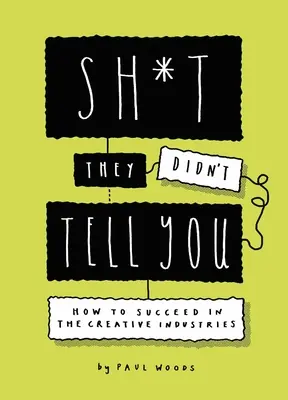 Lo que no te han contado: Cómo triunfar en las industrias creativas - Sh*t They Didn't Tell You: How to Succeed in the Creative Industries