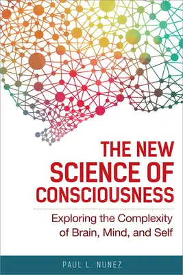 La nueva ciencia de la conciencia: Explorando la complejidad del cerebro, la mente y el yo - The New Science of Consciousness: Exploring the Complexity of Brain, Mind, and Self