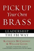 Recoge tu propio latón: Liderazgo a la manera del FBI - Pick Up Your Own Brass: Leadership the FBI Way