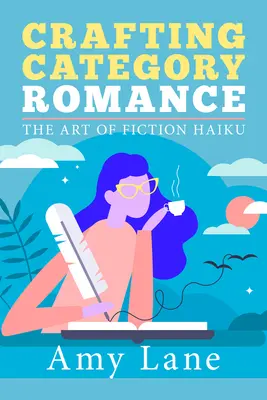 Crafting Category Romance: El arte del haiku de ficción - Crafting Category Romance: The Art of Fiction Haiku