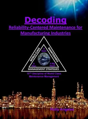 Descifrando el proceso de mantenimiento centrado en la fiabilidad para las industrias manufactureras: 10th Discipline on World Class Maintenance Management - Decoding Reliability-Centered Maintenance Process for Manufacturing Industries: 10th Discipline on World Class Maintenance Management
