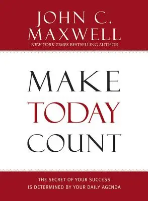 Haz Que Hoy Cuente: El Secreto De Tu Éxito Lo Determina Tu Agenda Diaria - Make Today Count: The Secret of Your Success Is Determined by Your Daily Agenda