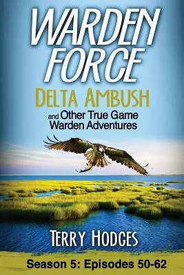 Warden Force: Emboscada Delta y otras aventuras de guardas: Episodios 50-62 - Warden Force: Delta Ambush and Other True Game Warden Adventures: Episodes 50-62