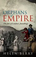 Huérfanos del Imperio: El destino de los niños expósitos de Londres - Orphans of Empire: The Fate of London's Foundlings