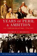 Años de peligro y ambición: Relaciones exteriores de Estados Unidos, 1776-1921 - Years of Peril and Ambition: U.S. Foreign Relations, 1776-1921