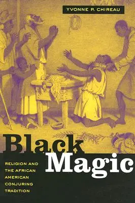 Magia negra: La religión y la tradición de conjuros afroamericana - Black Magic: Religion and the African American Conjuring Tradition