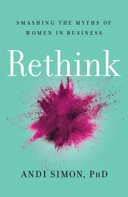 Rethink: derribar los mitos sobre la mujer en la empresa - Rethink: Smashing the Myths of Women in Business