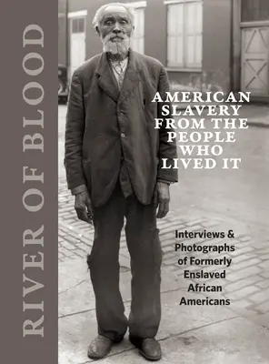 River of Blood: American Slavery from the People Who Lived It: Entrevistas y fotografías de antiguos esclavos afroamericanos - River of Blood: American Slavery from the People Who Lived It: Interviews & Photographs of Formerly Enslaved African Americans