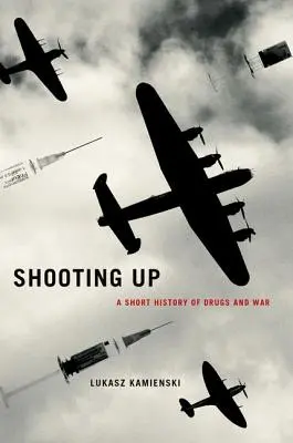 Disparos: Breve historia de las drogas y la guerra - Shooting Up: A Short History of Drugs and War