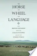 El caballo, la rueda y el lenguaje: Cómo los jinetes de la Edad de Bronce de las estepas euroasiáticas dieron forma al mundo moderno - The Horse, the Wheel, and Language: How Bronze-Age Riders from the Eurasian Steppes Shaped the Modern World