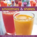 Batidos y Smoothies Irresistibles: Mezclas cremosas, fusiones de frutas y zumos saludables - Irresistible Smoothies & Shakes: Creamy Blends, Fruit Fusions and Healthy Juices