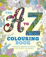 Libro para Colorear de la A a la Z - Bellas Imágenes para Crear Letras de Colores - A to Z Colouring Book - Beautiful Images to Create Colourful Lettering